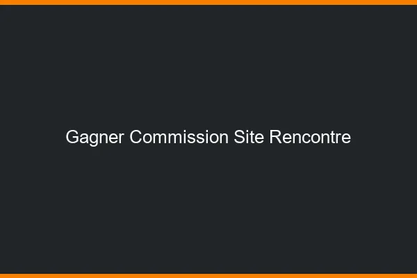 Gagner des commissions avec les sites de rencontre