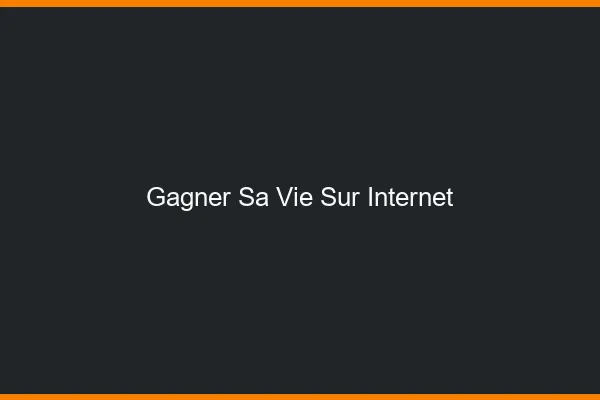 Gagner sa vie sur internet
