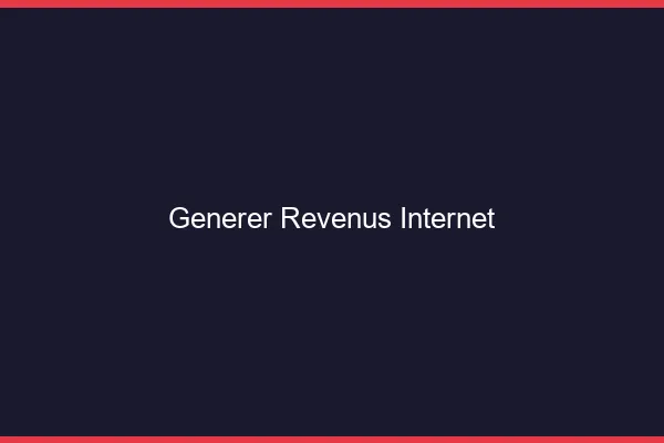 Générer des revenus sur internet
