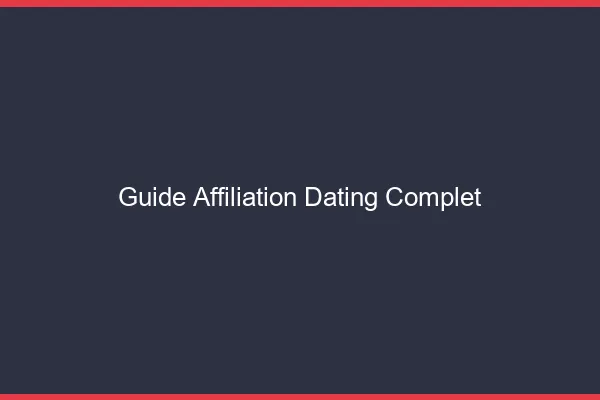 Guide affiliation dating complet