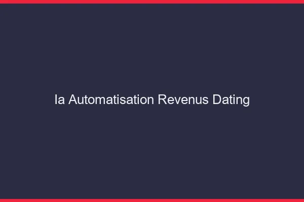 Automatiser ses revenus dating avec l'ia