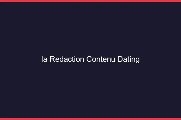 L'ia pour la rédaction de contenu dating