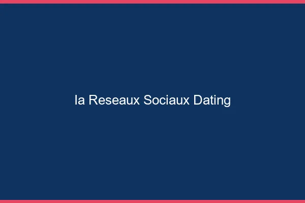 Ia et réseaux sociaux pour le dating