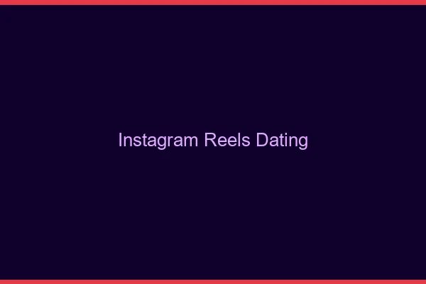 Instagram reels pour le dating