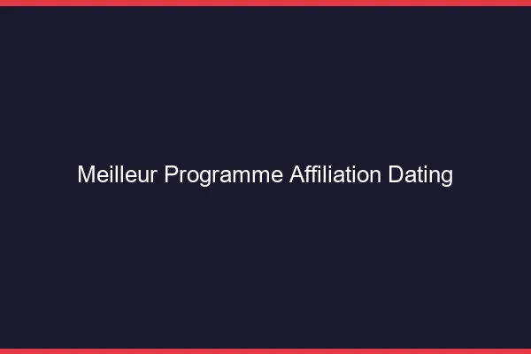 Meilleur programme affiliation dating