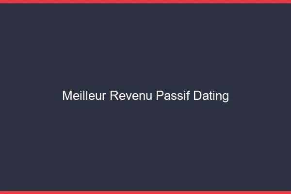 Le meilleur revenu passif : le dating