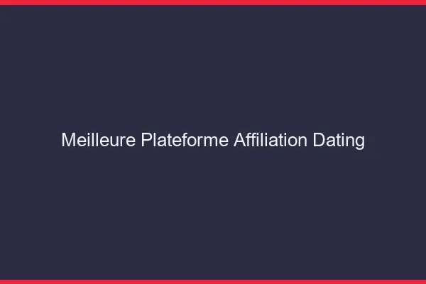 Meilleure plateforme d'affiliation dating