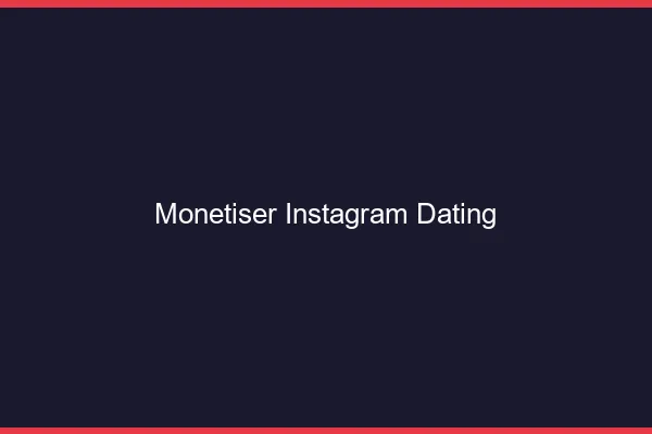 Monétiser Instagram avec le dating