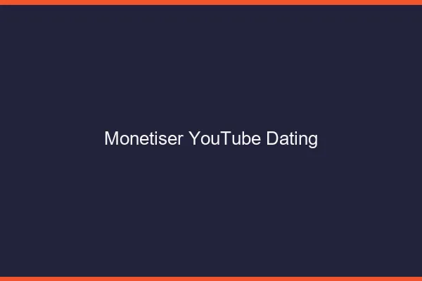 Monétiser YouTube avec le dating