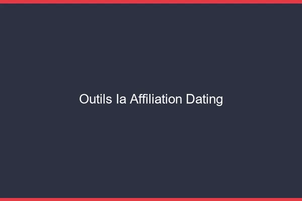 Outils ia pour l'affiliation dating
