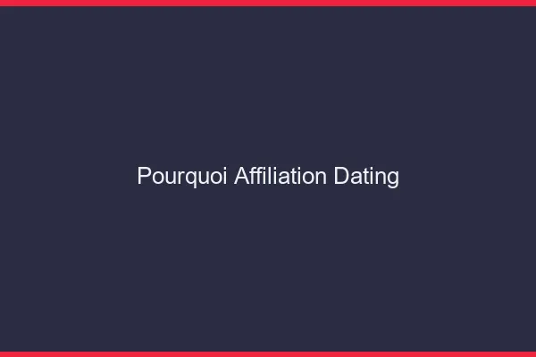 Pourquoi choisir l'affiliation dating