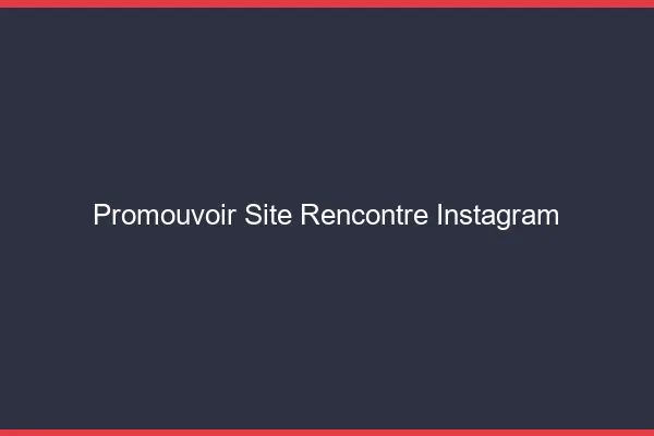 Promouvoir des sites de rencontre sur Instagram