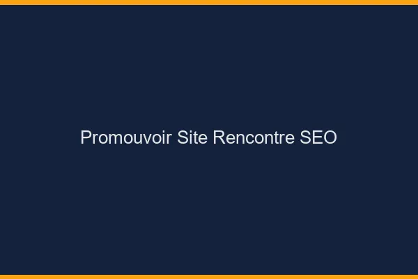 Promouvoir des sites de rencontre avec le SEO