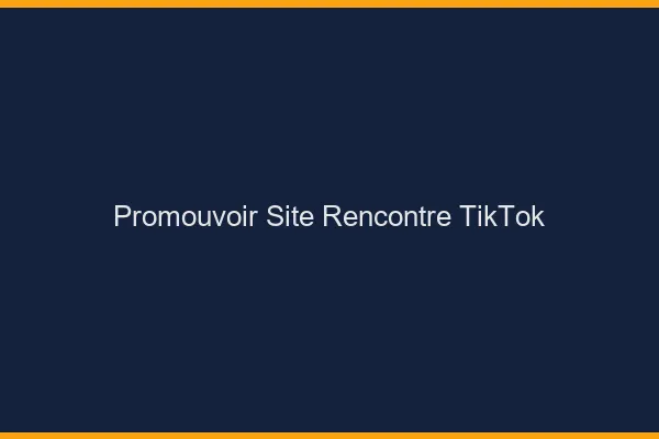 Promouvoir des sites de rencontre sur TikTok