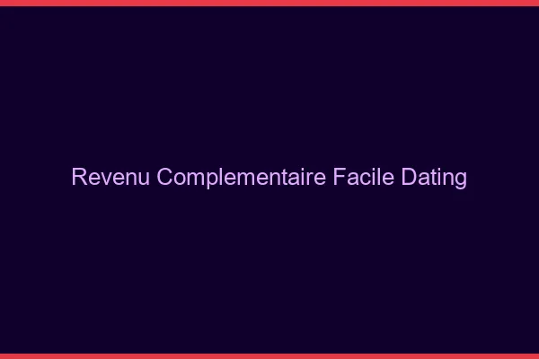 Revenu complémentaire facile avec le dating