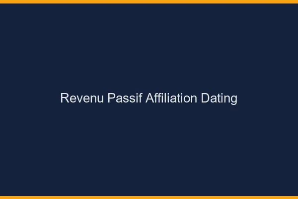 Revenu passif en affiliation dating