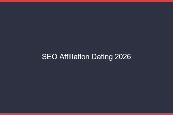 SEO et affiliation dating en 2026