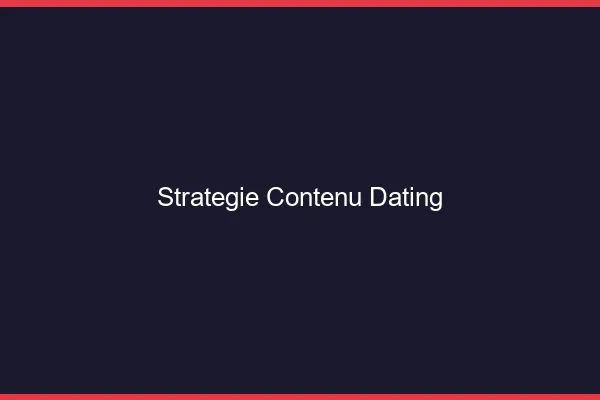 Stratégie de contenu dating