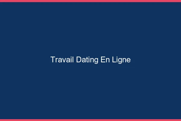 Travail dating en ligne