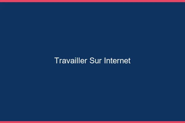 Travailler sur internet